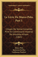 Le Livre De Marco Polo, Part 1: Citoyen De Venise Conseiller Prive Et Commissaire Imperial De Khoubilai-Khaan (1865)