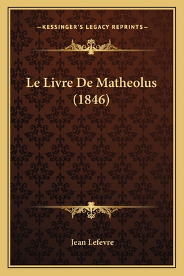 Le Livre De Matheolus (1846) - Lefevre, Jean