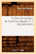 Le Livre Des Peintres, de Carel Van Mander. T. 1 (Ed.1884-1885)