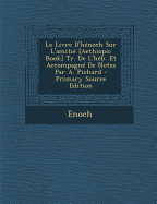 Le Livre D'Henoch Sur L'Amitie [Aethiopic Book] Tr. de L'Heb. Et Accompagne de Notes Par A. Pichard - Primary Source Edition - Enoch