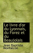 Le Livre D'Or Du Lyonnais, Du Forez Et Du Beaujolais