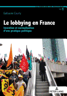 Le Lobbying En France: Invention Et Normalisation d'Une Pratique Politique