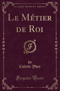 Le Mtier de Roi (Classic Reprint)