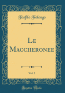 Le Maccheronee, Vol. 2 (Classic Reprint)