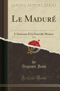 Le Madur, Vol. 1: L'Ancienne Et La Nouvelle Mission (Classic Reprint)