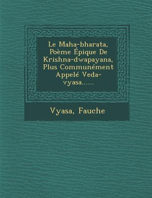 Le Maha-Bharata, Poeme Epique de Krishna-Dwapayana, Plus Communement Appele Veda-Vyasa...... - Fauche, and Vyasa (Creator)