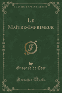 Le Maitre-Imprimeur (Classic Reprint)