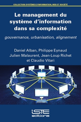 Le management du syst?me d'information dans sa complexit?: Gouvernance, urbanisation, alignement - Alban, Daniel, and Eynaud, Philippe