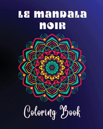 Le Mandala Noir Coloring Book: 40 large and easy to color high quality patterns Meditative and relaxing art