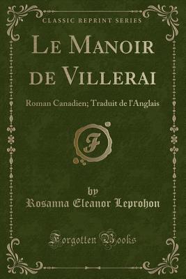 Le Manoir de Villerai: Roman Canadien; Traduit de L'Anglais (Classic Reprint) - Leprohon, Rosanna Eleanor