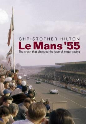 Le Mans '55 the Crash That Changed the Face of Motor Racing - Hilton, Christopher