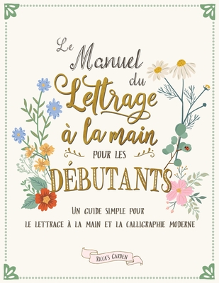 Le manuel du lettrage ? la main pour les d?butants: Un guide simple pour le lettrage ? la main et la calligraphie moderne - Garden, Ricca's