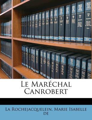 Le Marechal Canrobert - La Rochejacquelein, Marie Isabelle De (Creator)