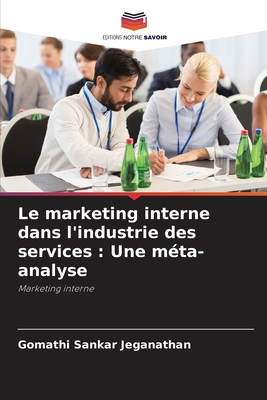 Le marketing interne dans l'industrie des services: Une m?ta-analyse - Jeganathan, Gomathi Sankar