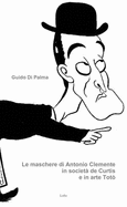 Le Maschere Di Antonio Clemente in Societa De Curtis E in Arte Toto