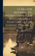 Le Mentor Moderne, Ou Instructions Pour Les Gar?ons Et Pour Ceux Qui Les ?l?vent, Volume 1...