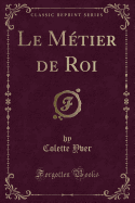Le Metier de Roi (Classic Reprint)
