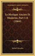 Le Mexique Ancien Et Moderne, Part 1-8 (1864)