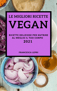 Le Migliori Ricette Vegan 2021 (Best Vegan Recipes 2021 Italian Edition): Ricette Deliziose Per Nutrire Al Meglio Il Tuo Corpo