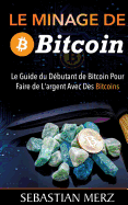 Le Minage De Bitcoin 101: Le Guide du Dbutant de Bitcoin Pour Faire de L'argent Avec Des Bitcoins