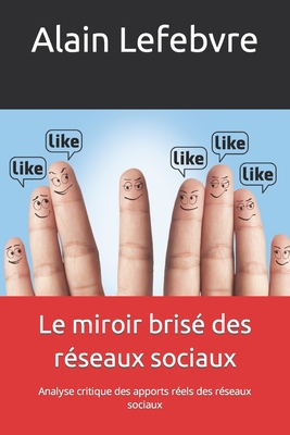 Le miroir bris des rseaux sociaux: Analyse critique des apports rels des rseaux sociaux - Lienart, Franois, and Lefebvre, Alain