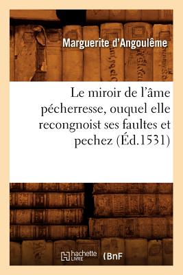 Le Miroir de l'?me P?cherresse, Ouquel Elle Recongnoist Ses Faultes Et Pechez, (?d.1531) - Marguerite de Navarre