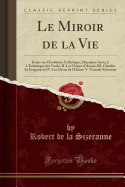 Le Miroir de la Vie: Essais Sur L'Evolution Esthetique; Deuxieme Serie; I. L'Esthetique Des Noels; II. Les Neiges D'Antan; III. Chardin Et Fragonard; IV. Les Dieux de L'Heure; V. Tumulo Solemnia (Classic Reprint)