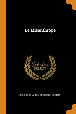 Le Misanthrope - Moliere, and Eggert, Charles Augustus