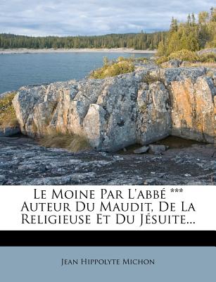 Le Moine Par L'Abbe *** Auteur Du Maudit, de La Religieuse Et Du Jesuite... - Michon, Jean Hippolyte