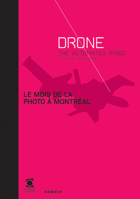 Le Mois de la Photo  Montral: Drone: The Automated Image - Wombell, Paul (Editor)