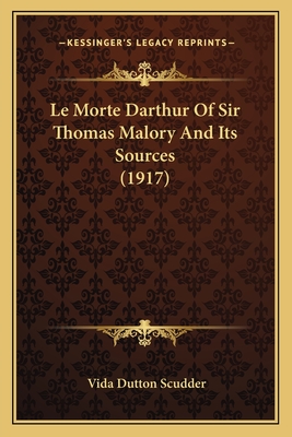 Le Morte Darthur Of Sir Thomas Malory And Its Sources (1917) - Scudder, Vida Dutton