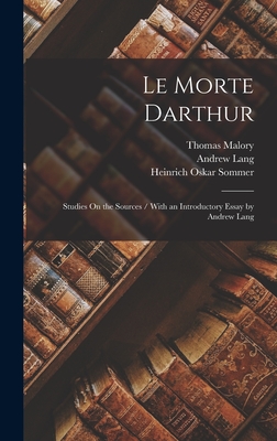 Le Morte Darthur: Studies On the Sources / With an Introductory Essay by Andrew Lang - Lang, Andrew, and Malory, Thomas, and Sommer, Heinrich Oskar