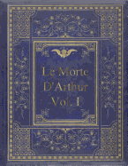 Le Morte D'Arthur - Vol. I: King Arthur and of His Noble Knights of the Round Table in Two Vols.-Vol. I