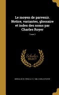 Le Moyen de Parvenir. Notice, Variantes, Glossaire Et Index Des Noms Par Charles Royer; Tome 1