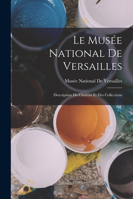 Le Musee National de Versailles: Description Du Chateau Et Des Collections - Mus?e National de Versailles (Creator)