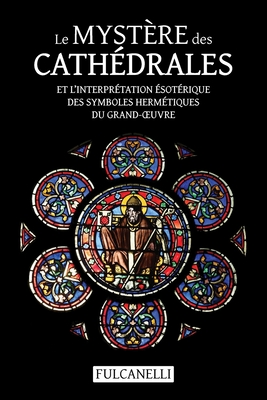 Le Mystre des cathdrales et l'interprtation sotrique des symboles hermtiques du Grand-OEuvre: ouvrage illustr des planches de Julien Champagne suivi de La croix cyclique d'Hendaye - Fulcanelli