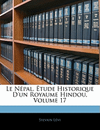 Le N?pal, ?tude Historique d'Un Royaume Hindou, Volume 17