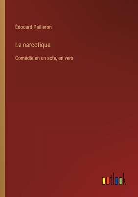 Le narcotique: Comdie en un acte, en vers - Pailleron, douard