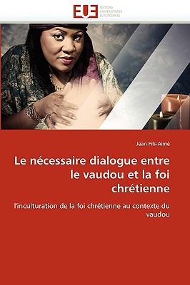 Le Necessaire Dialogue Entre Le Vaudou Et La Foi Chretienne - Fils-Aime-J