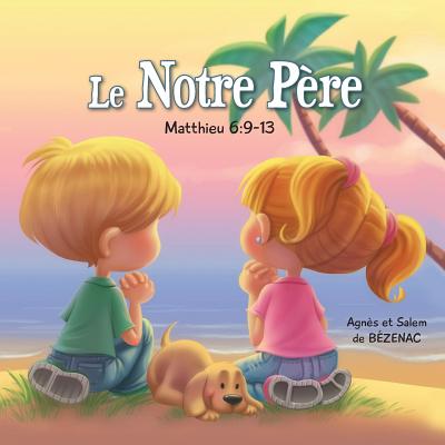 Le Notre Pere - Matthieu 6: 9-13: La Priere Du Seigneur - De Bezenac, Agnes (Illustrator), and De Bezenac, Salem