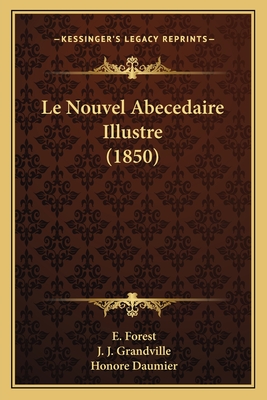 Le Nouvel Abecedaire Illustre (1850) - Forest, E, and Grandville, J J, and Daumier, Honore