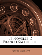 Le Novelle Di Franco Sacchetti...