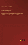 Le nozze di Figaro: Melodramma comico in due atti, da rappresentarsi nell'I.R. Teatro alla Scala, il carnevale 1838