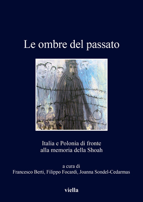 Le Ombre del Passato: Italia E Polonia Di Fronte Alla Memoria Della Shoah - Ambrosewicz-Jacobs, Jolanta, and Barczak-Oplustil, Agnieszka, and Becattini, Chiara