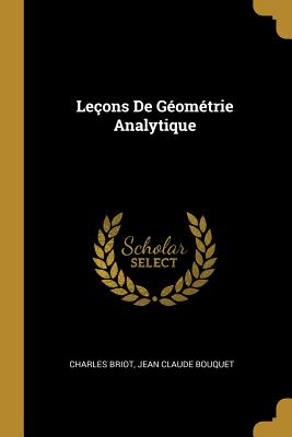 Le?ons De G?om?trie Analytique - Briot, Charles, and Bouquet, Jean Claude