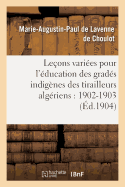 Le?ons Vari?es Pour l'?ducation Des Grad?s Indig?nes Des Tirailleurs Alg?riens: 1902-1903