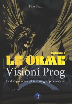 Le Orme - Visioni Prog: La discografia completa di un gruppo visionario - Vol. 1 - Vesco, Enrico (Preface by)