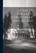 Le Pre de Brulle et l'Oratoire de Jsus, 1611-1625