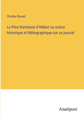 Le Pre Duchesne d'Hbert ou notice historique et bibliographique sur ce journal - Brunet, Charles