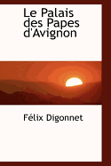 Le Palais Des Papes D'Avignon - Digonnet, Felix